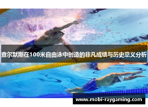 查尔默斯在100米自由泳中创造的非凡成绩与历史意义分析